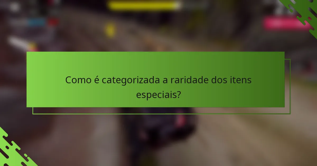 Como é categorizada a raridade dos itens especiais?
