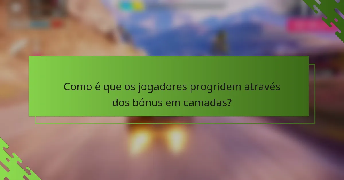 Como é que os jogadores progridem através dos bónus em camadas?