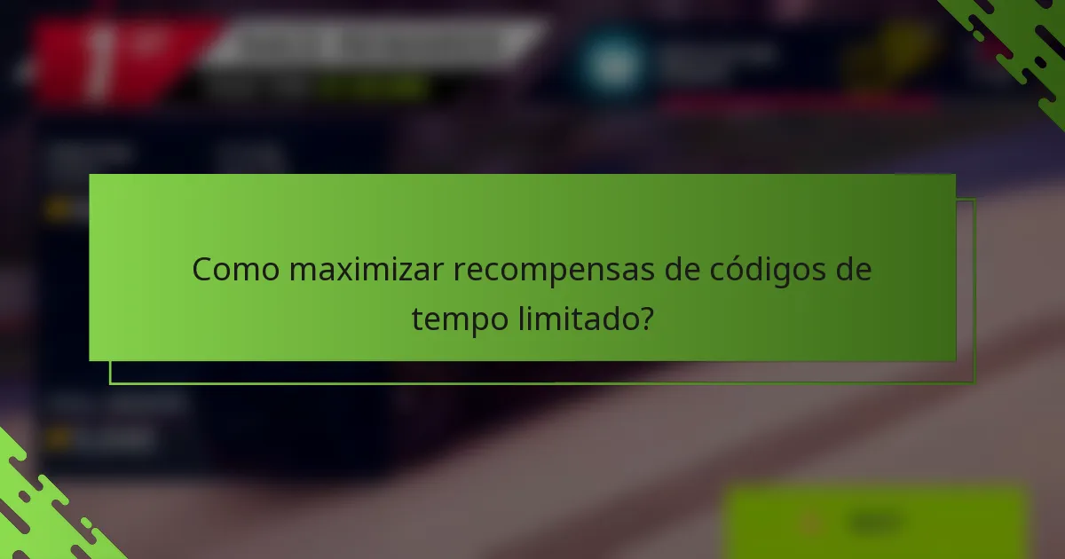Como maximizar recompensas de códigos de tempo limitado?