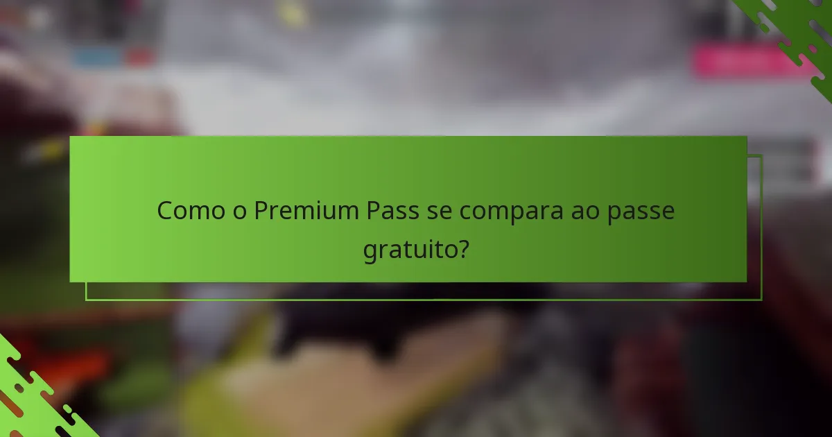 Como o Premium Pass se compara ao passe gratuito?