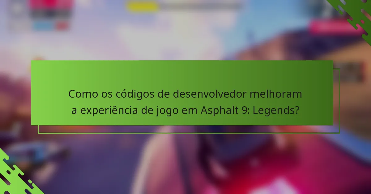 Como os códigos de desenvolvedor melhoram a experiência de jogo em Asphalt 9: Legends?