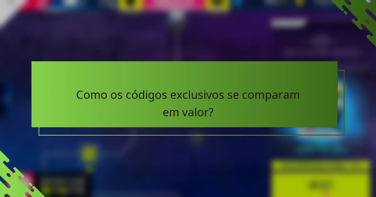 Como os códigos exclusivos se comparam em valor?