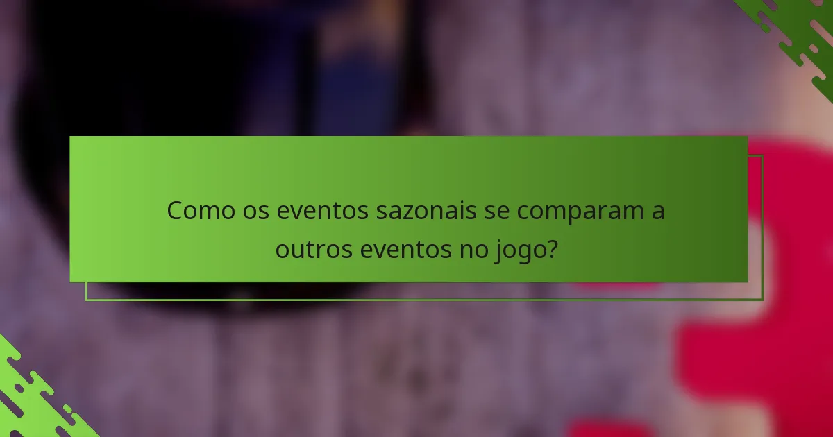 Como os eventos sazonais se comparam a outros eventos no jogo?