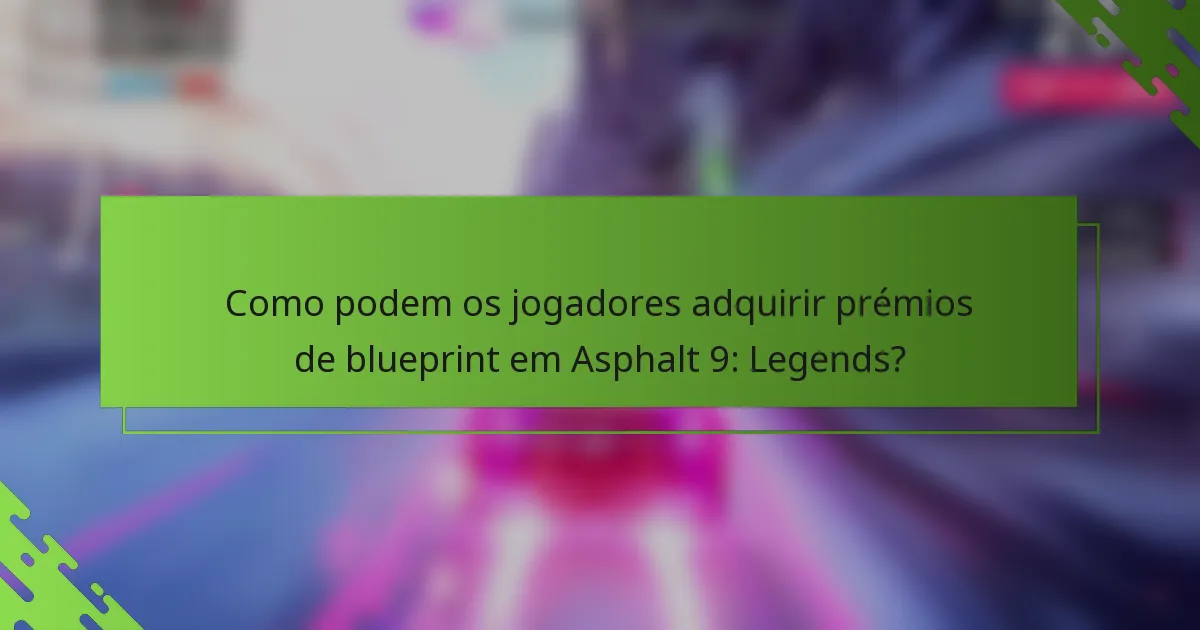 Como podem os jogadores adquirir prémios de blueprint em Asphalt 9: Legends?