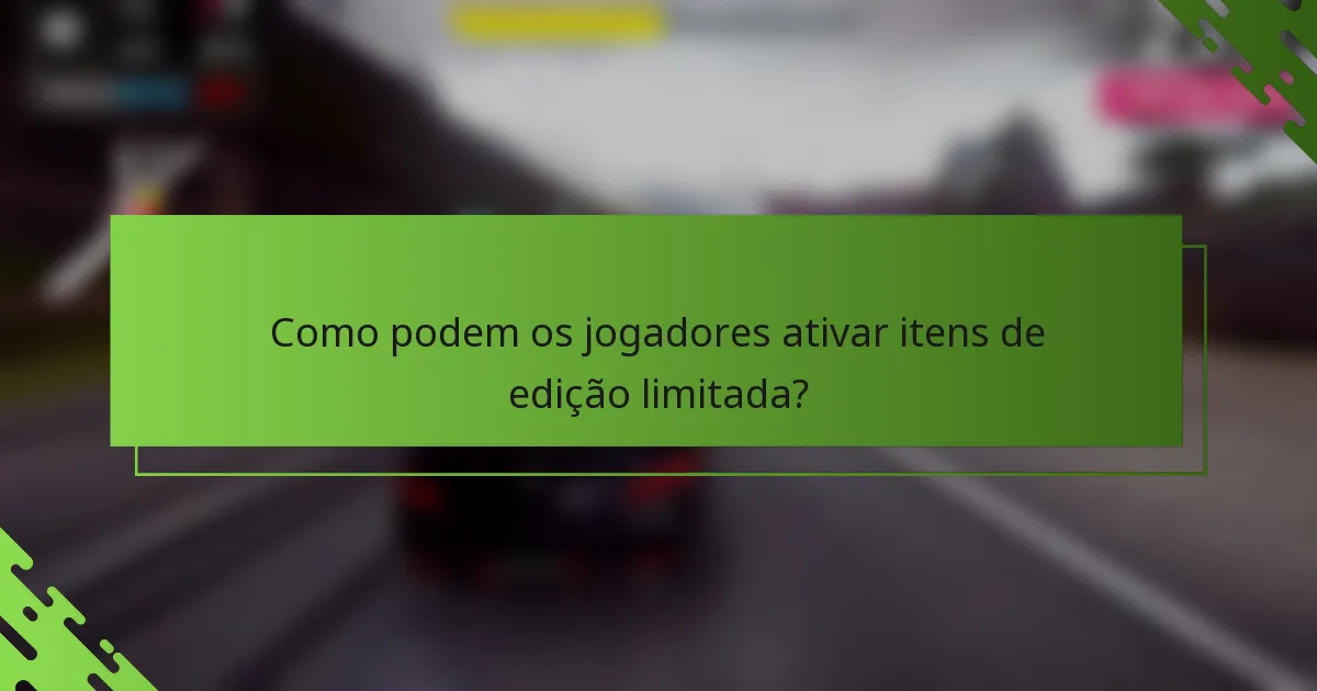 Como podem os jogadores ativar itens de edição limitada?