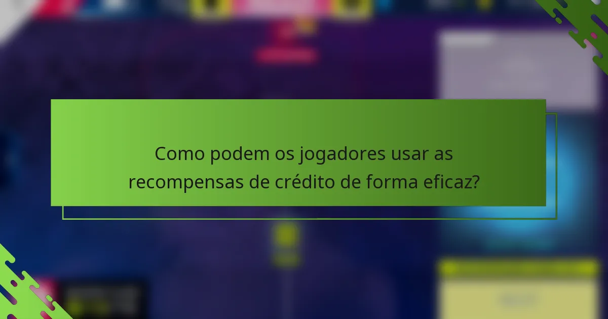 Como podem os jogadores usar as recompensas de crédito de forma eficaz?