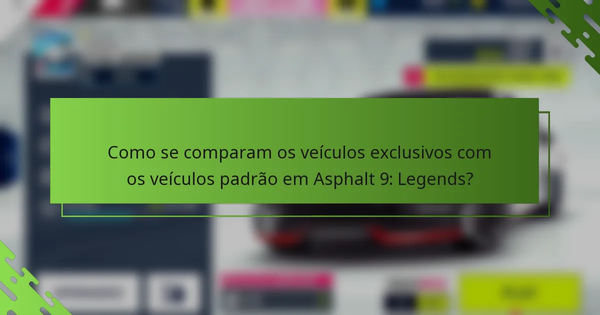 Como se comparam os veículos exclusivos com os veículos padrão em Asphalt 9: Legends?