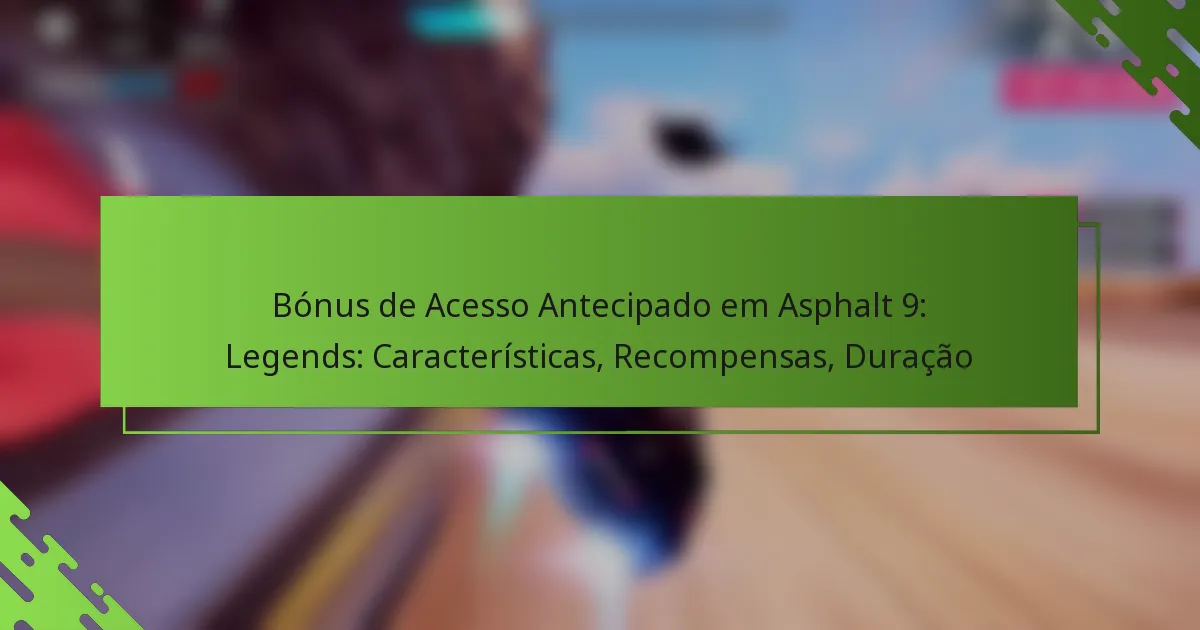 Bónus de Acesso Antecipado em Asphalt 9: Legends: Características, Recompensas, Duração