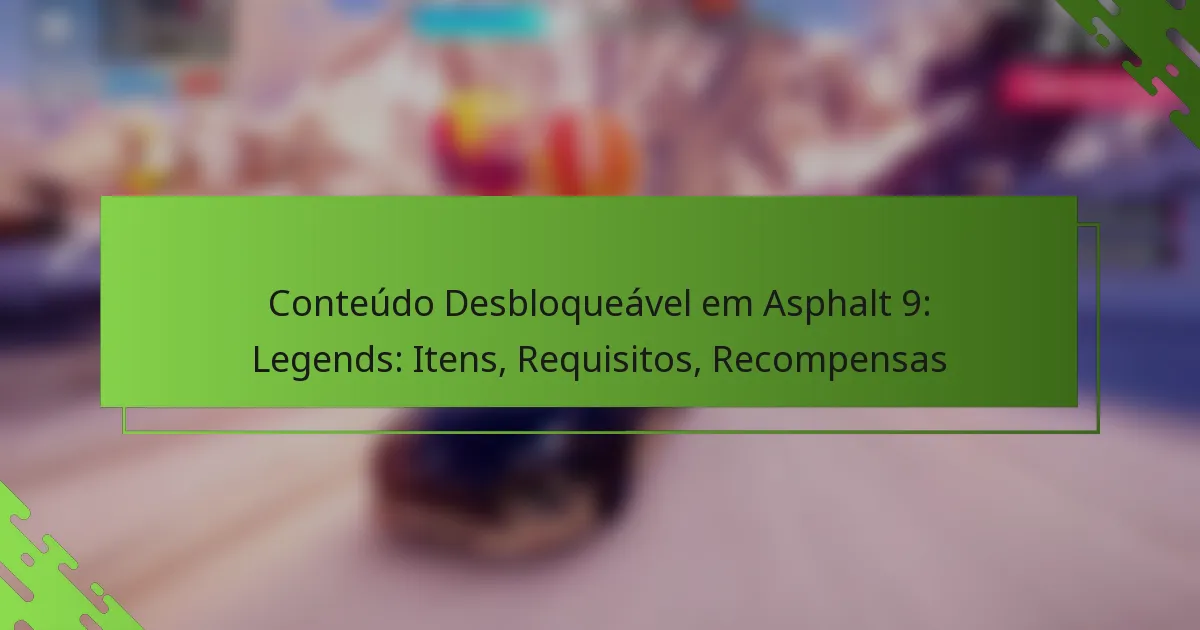 Conteúdo Desbloqueável em Asphalt 9: Legends: Itens, Requisitos, Recompensas