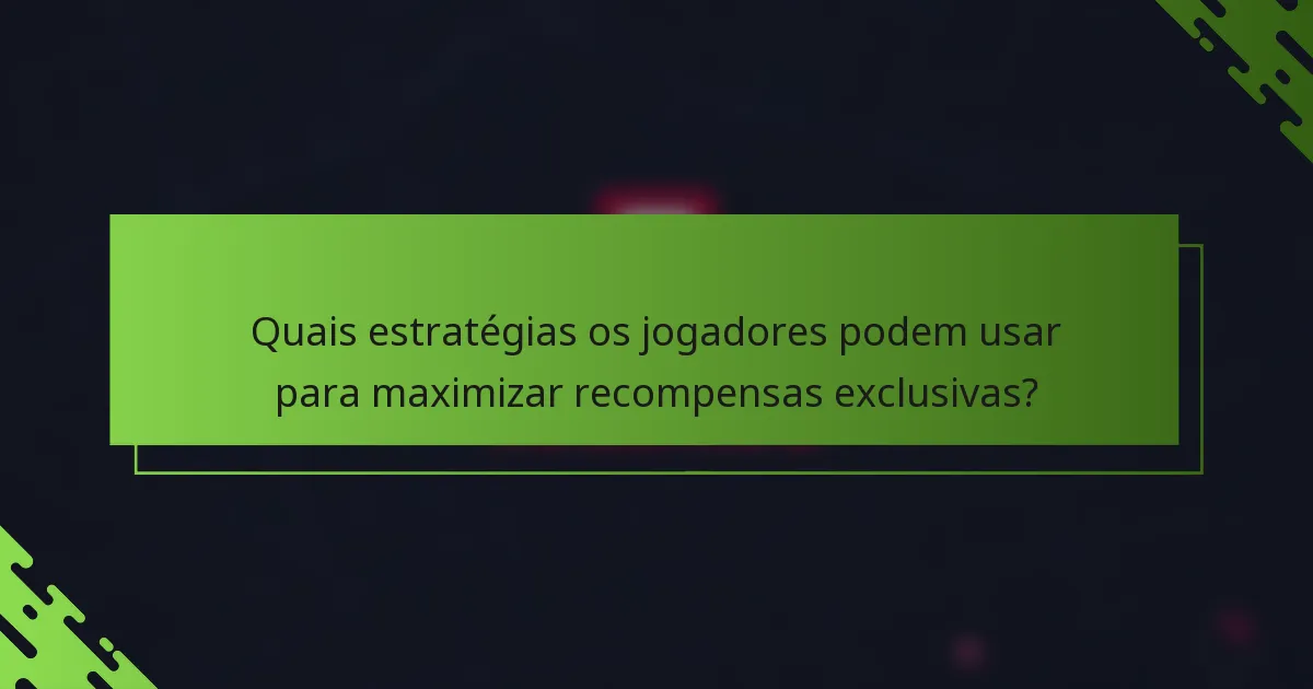 Quais estratégias os jogadores podem usar para maximizar recompensas exclusivas?