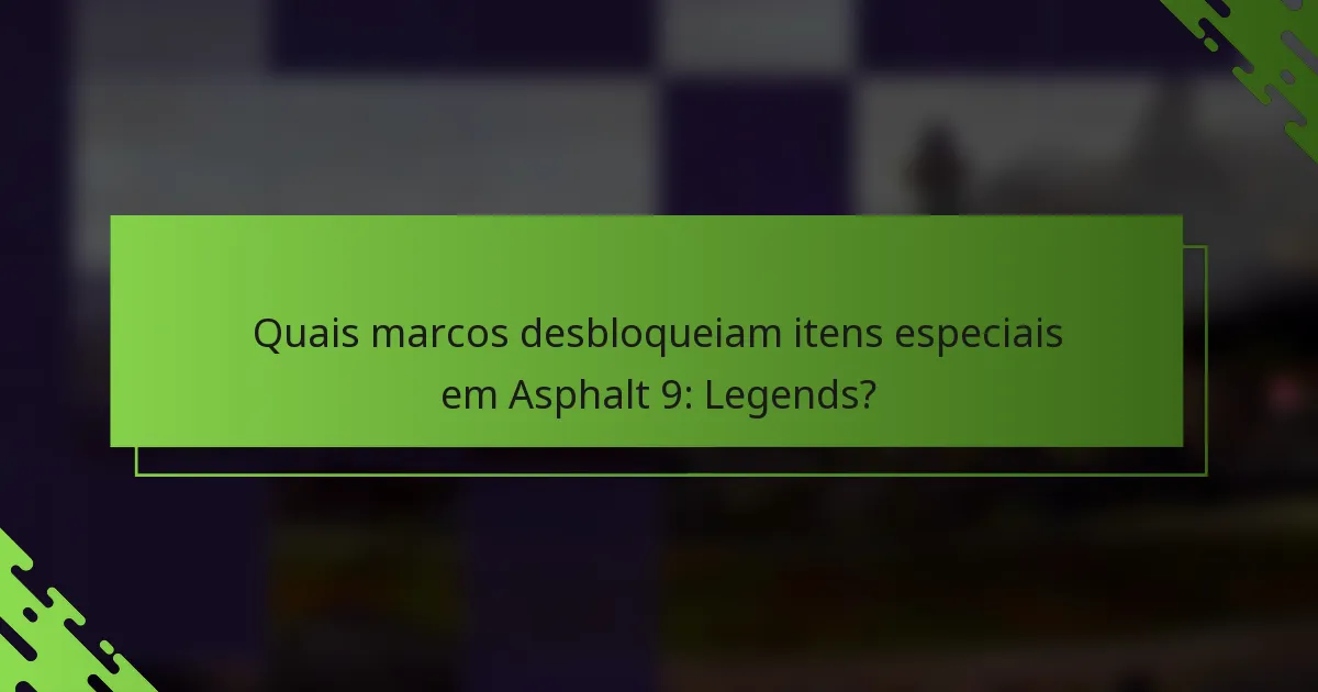 Quais marcos desbloqueiam itens especiais em Asphalt 9: Legends?