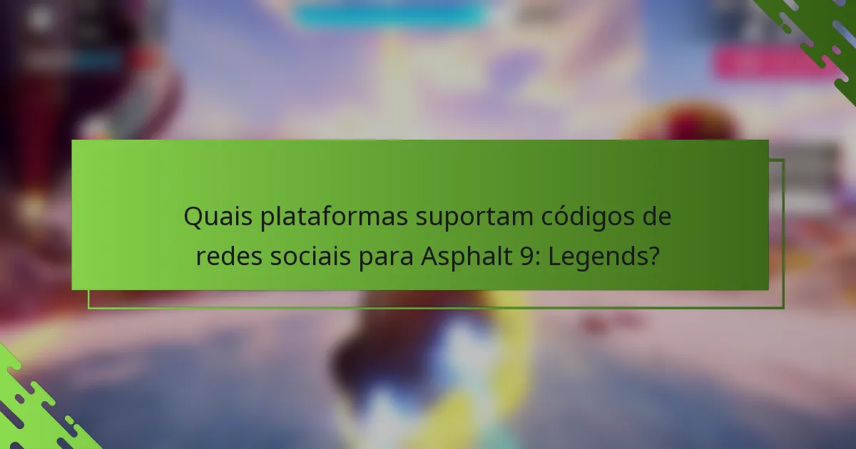 Quais plataformas suportam códigos de redes sociais para Asphalt 9: Legends?