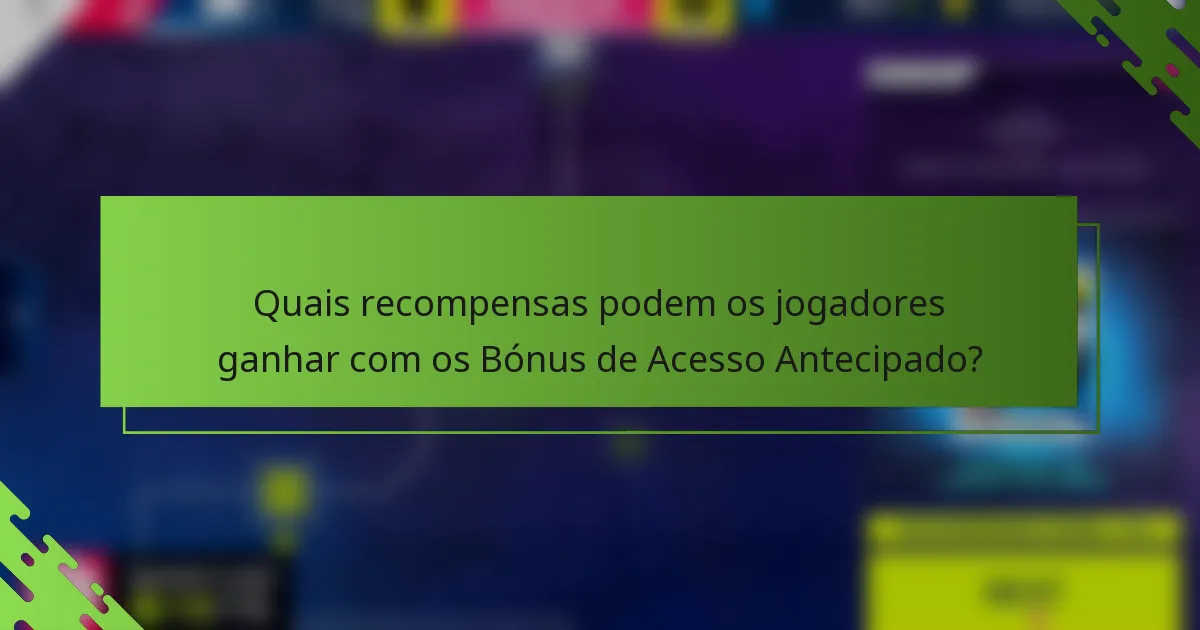 Quais recompensas podem os jogadores ganhar com os Bónus de Acesso Antecipado?
