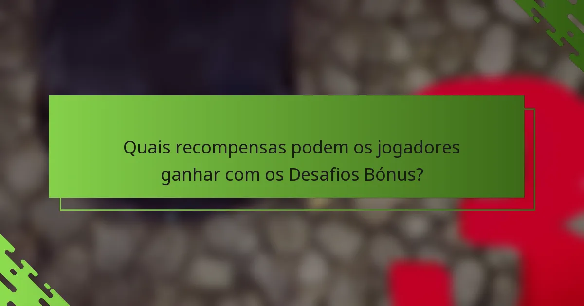 Quais recompensas podem os jogadores ganhar com os Desafios Bónus?