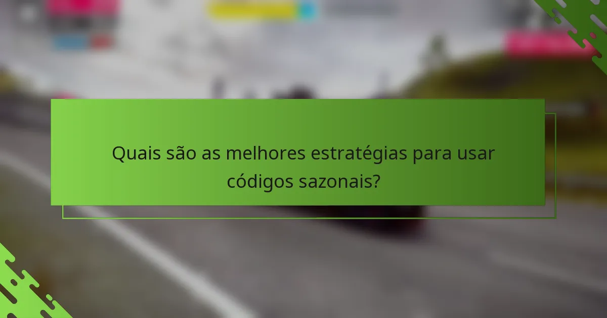 Quais são as melhores estratégias para usar códigos sazonais?