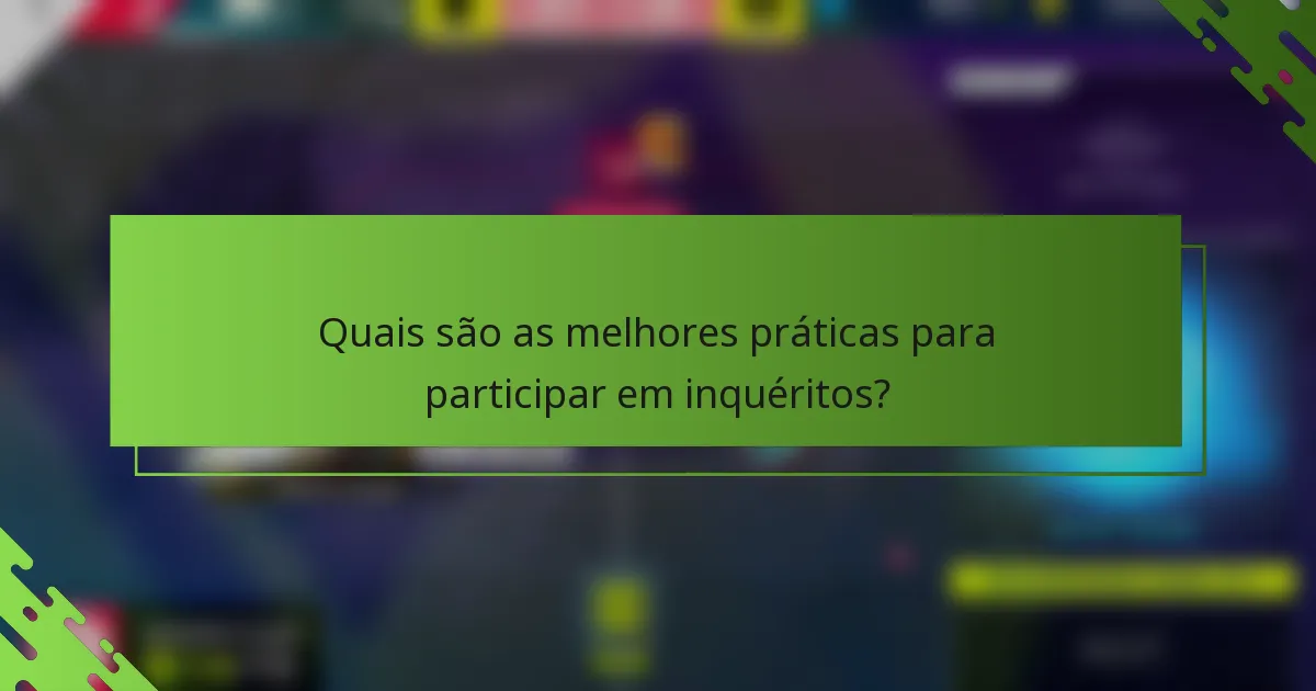 Quais são as melhores práticas para participar em inquéritos?
