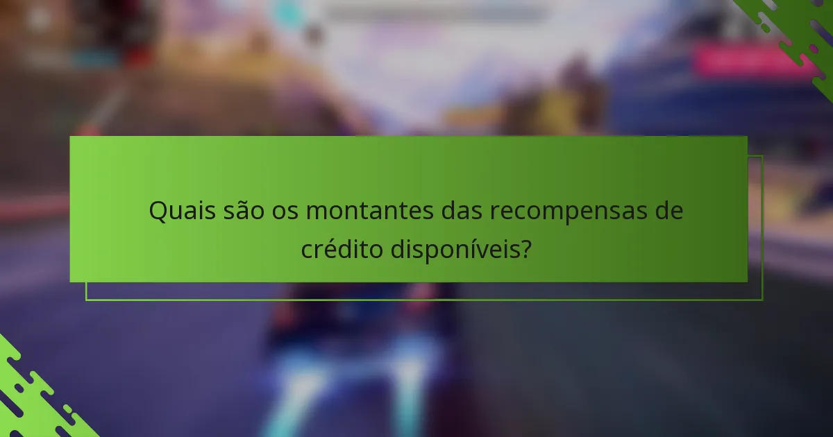 Quais são os montantes das recompensas de crédito disponíveis?