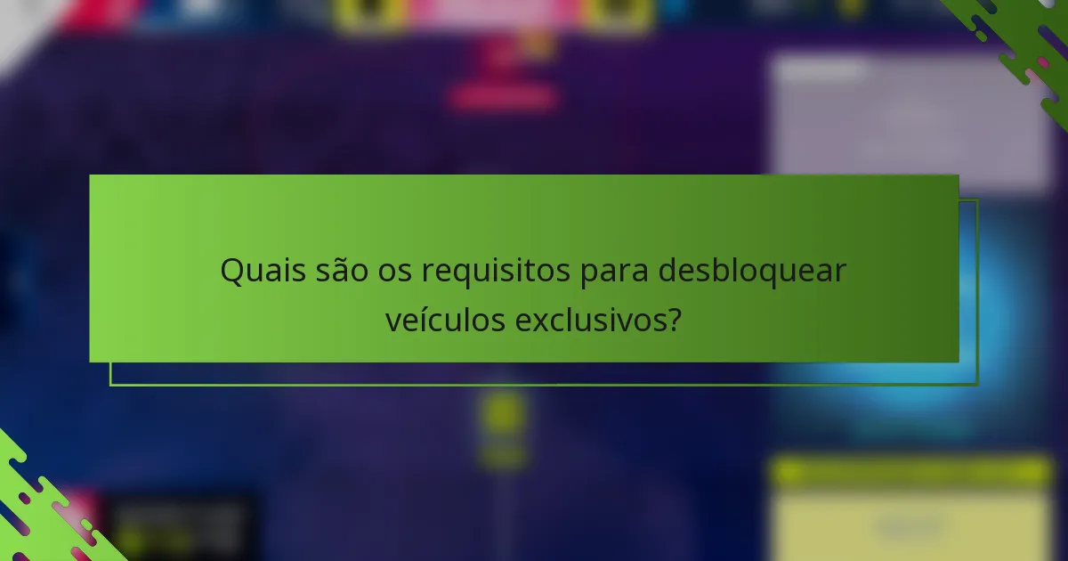 Quais são os requisitos para desbloquear veículos exclusivos?