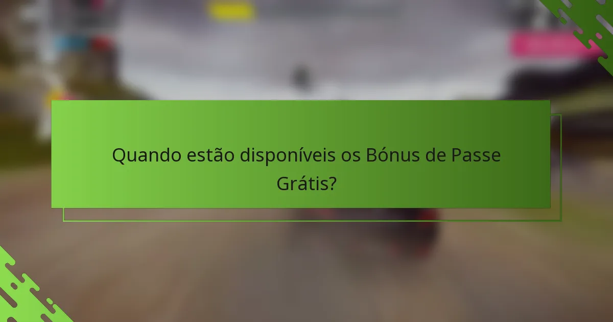 Quando estão disponíveis os Bónus de Passe Grátis?