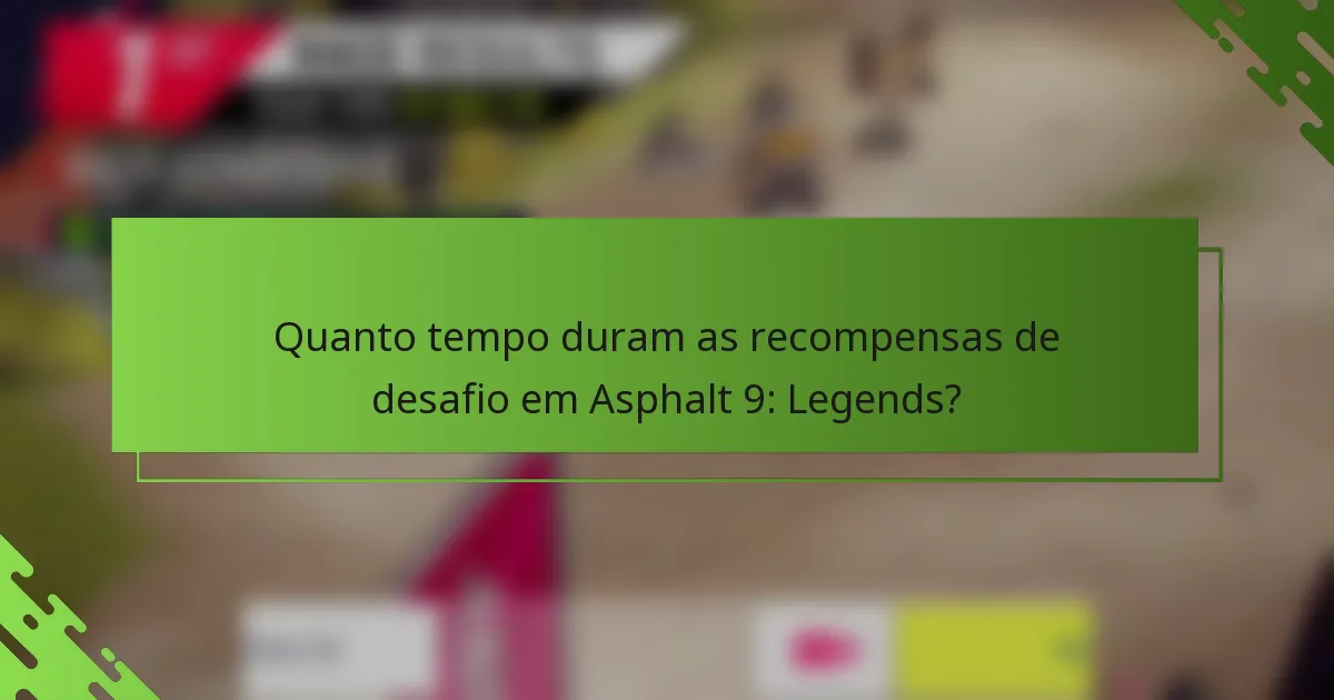 Quanto tempo duram as recompensas de desafio em Asphalt 9: Legends?