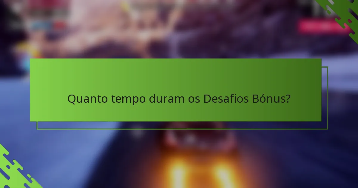 Quanto tempo duram os Desafios Bónus?