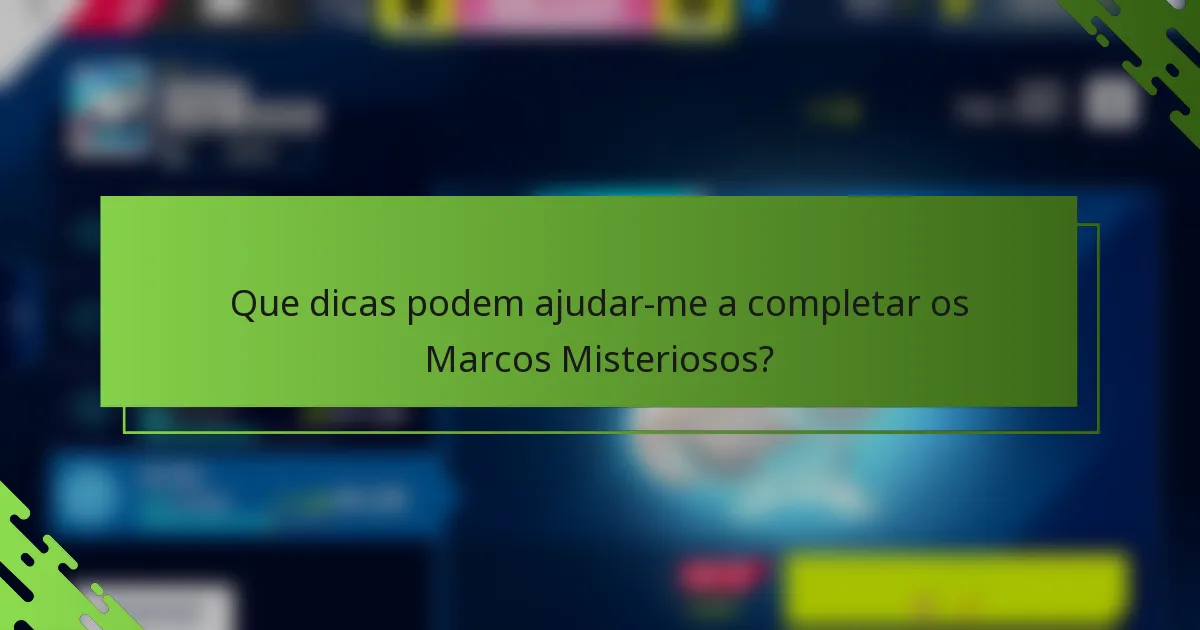 Que dicas podem ajudar-me a completar os Marcos Misteriosos?