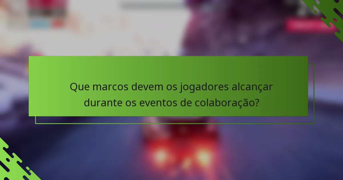 Que marcos devem os jogadores alcançar durante os eventos de colaboração?
