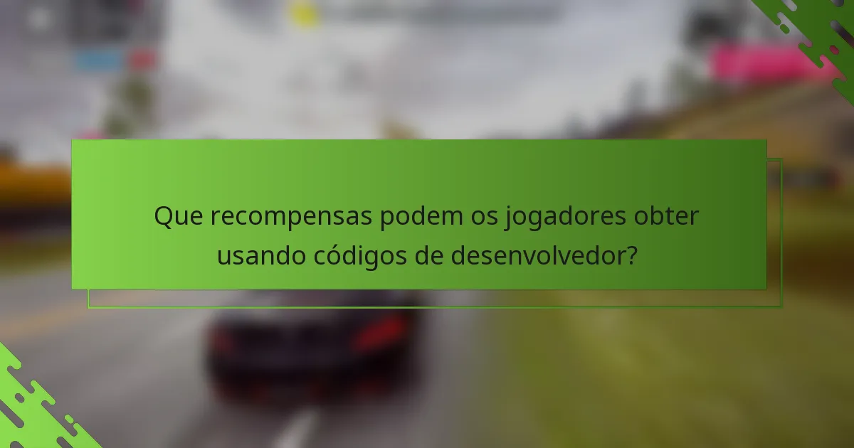 Que recompensas podem os jogadores obter usando códigos de desenvolvedor?